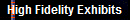 High Fidelity Exhibits